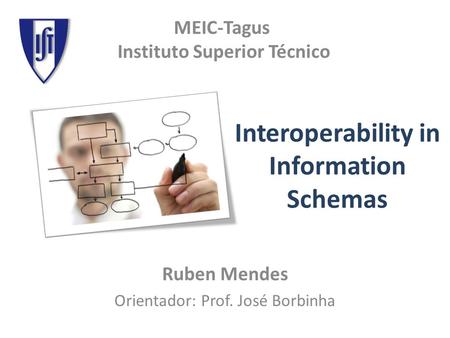 Interoperability in Information Schemas Ruben Mendes Orientador: Prof. José Borbinha MEIC-Tagus Instituto Superior Técnico.