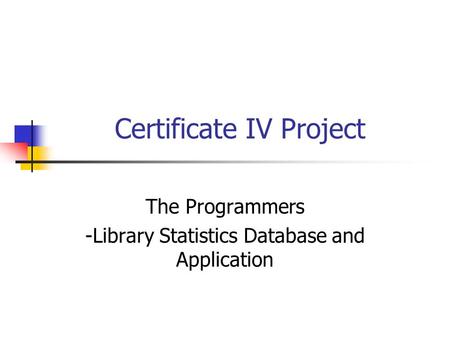 Certificate IV Project The Programmers -Library Statistics Database and Application.