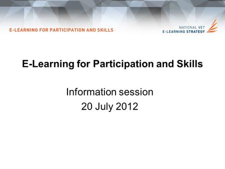 E-Learning for Participation and Skills Information session 20 July 2012.