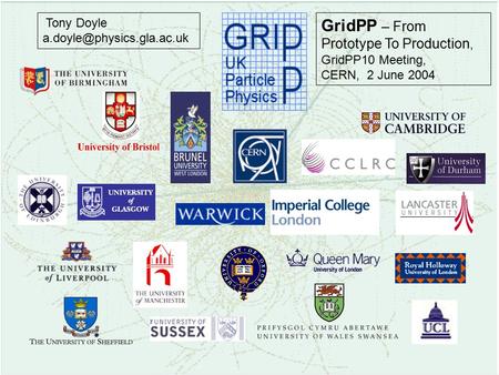 Tony Doyle GridPP – From Prototype To Production, GridPP10 Meeting, CERN, 2 June 2004.