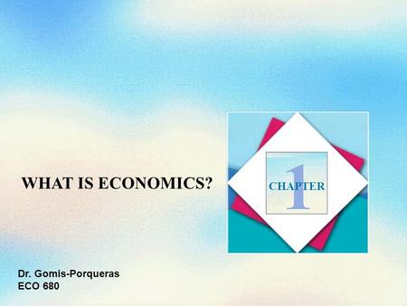 WHAT IS ECONOMICS? 1 CHAPTER Dr. Gomis-Porqueras ECO 680.