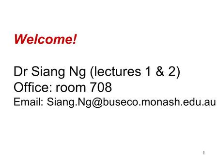 1 Welcome! Dr Siang Ng (lectures 1 & 2) Office: room 708