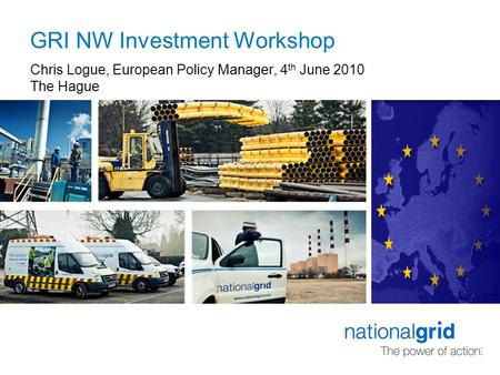 GRI NW Investment Workshop Chris Logue, European Policy Manager, 4 th June 2010 The Hague.