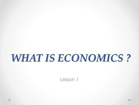 WHAT IS ECONOMICS ? Lesson 1 1. THE FIRST TWO TERMS… ECONOMICS = ECONOMIE (het vak, de wetenschap) 2.