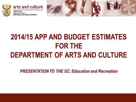 2014/15 APP AND BUDGET ESTIMATES FOR THE DEPARTMENT OF ARTS AND CULTURE PRESENTATION TO THE SC: Education and Recreation.