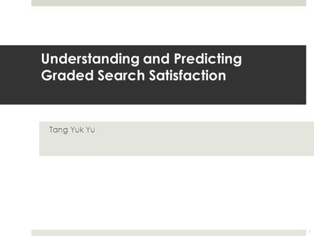 Understanding and Predicting Graded Search Satisfaction Tang Yuk Yu 1.