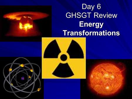Day 6 GHSGT Review Energy Transformations. Transfer of Energy Heat is transferred three ways…