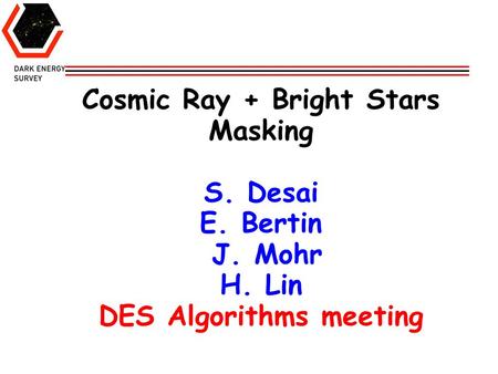 Cosmic Ray + Bright Stars Masking S. Desai E. Bertin J. Mohr H. Lin DES Algorithms meeting.