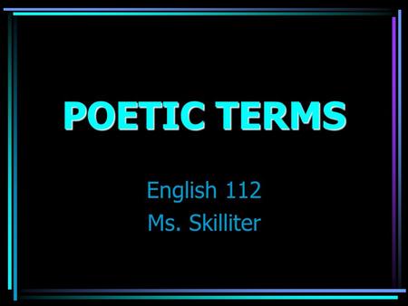 POETIC TERMS English 112 Ms. Skilliter A reference to a historical figure, place, or event A reference to a historical figure, place, or event.