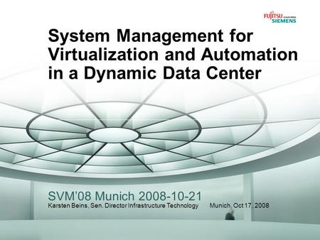 System Management for Virtualization and Automation in a Dynamic Data Center SVM’08 Munich 2008-10-21 Karsten Beins, Sen. Director Infrastructure Technology.