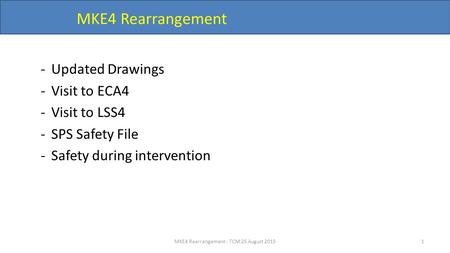 MKE4 Rearrangement -Updated Drawings -Visit to ECA4 -Visit to LSS4 -SPS Safety File -Safety during intervention MKE4 Rearrangement - TCM 25 August 20151.