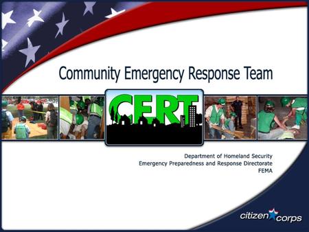 Unit Objectives  Describe the types of hazards to which your community is vulnerable.  Describe the functions of CERTs.  Identify preparedness steps.