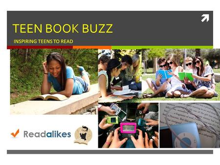  TEEN BOOK BUZZ INSPIRING TEENS TO READ. Technology has changed the face of reading MAKING TECHNOLOGY WORK FOR YOUMANY MOBILE PLATFORMS.