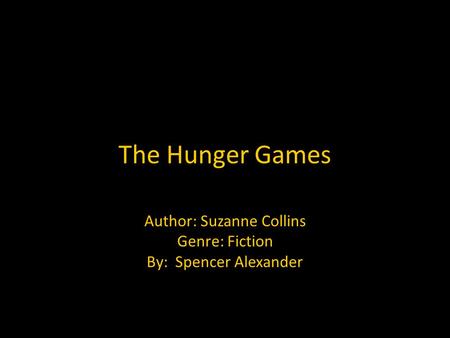 The Hunger Games Author: Suzanne Collins Genre: Fiction By: Spencer Alexander.