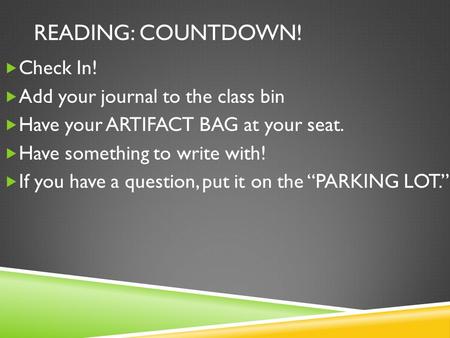 READING: COUNTDOWN!  Check In!  Add your journal to the class bin  Have your ARTIFACT BAG at your seat.  Have something to write with!  If you have.