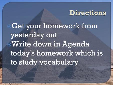  Get your homework from yesterday out  Write down in Agenda today’s homework which is to study vocabulary.