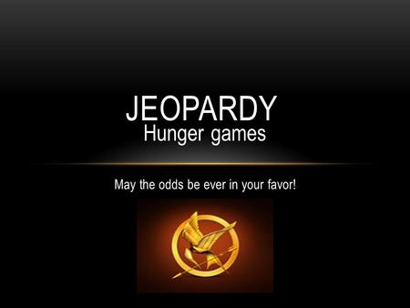 Hunger games May the odds be ever in your favor! JEOPARDY.