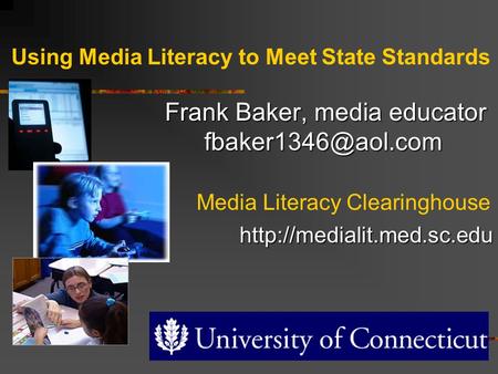 Frank Baker, media educator Using Media Literacy to Meet State Standards Frank Baker, media educator Media Literacy.