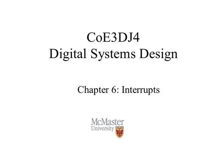 CoE3DJ4 Digital Systems Design Chapter 6: Interrupts.
