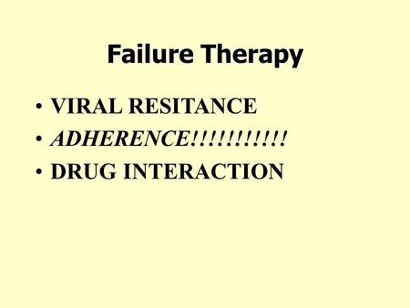Failure Therapy VIRAL RESITANCE ADHERENCE!!!!!!!!!!! DRUG INTERACTION.