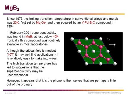 MgB2 Since 1973 the limiting transition temperature in conventional alloys and metals was 23K, first set by Nb3Ge, and then equaled by an Y-Pd-B-C compound.