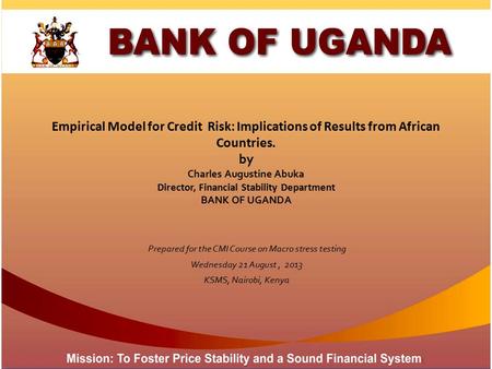 Empirical Model for Credit Risk: Implications of Results from African Countries. by Charles Augustine Abuka Director, Financial Stability Department BANK.