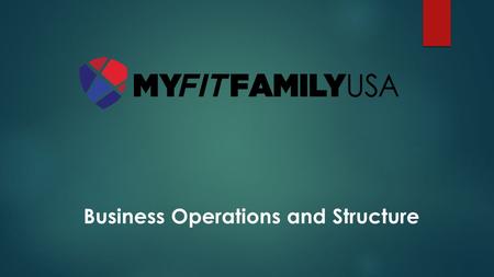Business Operations and Structure. “ ” M Y F IT F AMILY USA MISSION IS TO CONNECT PEOPLE, PRODUCTS, AND SERVICES ANYWHERE WITHIN THE U NITED S TATES WHILE.