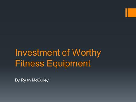 Investment of Worthy Fitness Equipment By Ryan McCulley.