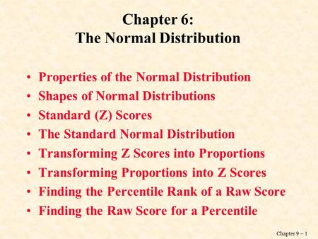 Chapter 9 – 1 Chapter 6: The Normal Distribution Properties of the Normal Distribution Shapes of Normal Distributions Standard (Z) Scores The Standard.