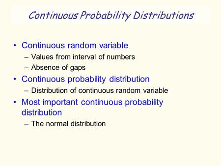 Continuous Probability Distributions Continuous random variable –Values from interval of numbers –Absence of gaps Continuous probability distribution –Distribution.