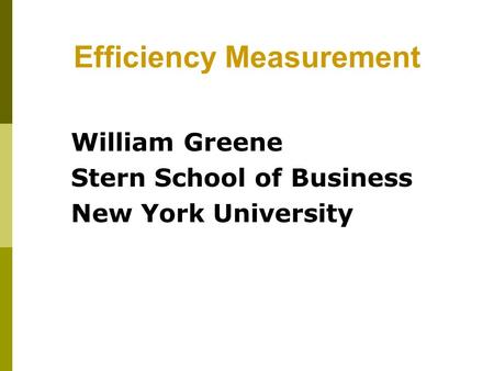 Efficiency Measurement William Greene Stern School of Business New York University.