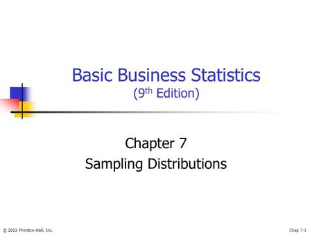 © 2003 Prentice-Hall, Inc.Chap 7-1 Basic Business Statistics (9 th Edition) Chapter 7 Sampling Distributions.