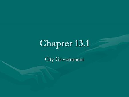 Chapter 13.1 City Government. Created by the State Local gov’ts are created by and then dependent upon, the state. The state may take control and even.