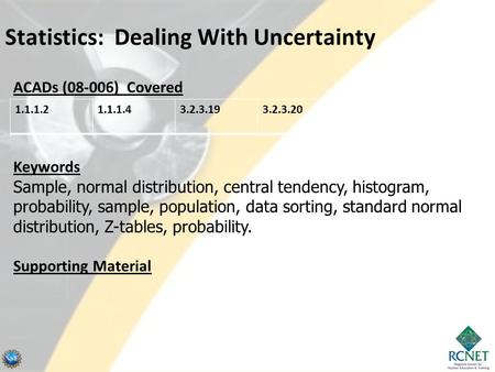 Statistics: Dealing With Uncertainty ACADs (08-006) Covered Keywords Sample, normal distribution, central tendency, histogram, probability, sample, population,