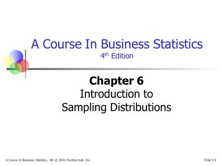 Chap 6-1 A Course In Business Statistics, 4th © 2006 Prentice-Hall, Inc. A Course In Business Statistics 4 th Edition Chapter 6 Introduction to Sampling.