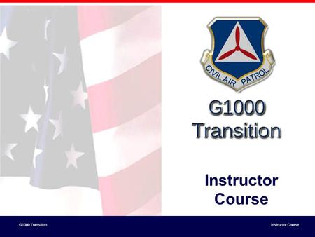 G1000 Transition Instructor Course. G1000 Transition Instructor Course Objectives for Train the Trainer Elements: –Understand the Transition Course Content.