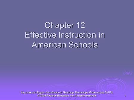 Kauchak and Eggen, Introduction to Teaching: Becoming a Professional, 3rd Ed. © 2008 Pearson Education, Inc. All rights reserved. 1 Chapter 12 Effective.