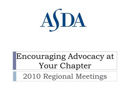 Encouraging Advocacy at Your Chapter 2010 Regional Meetings.