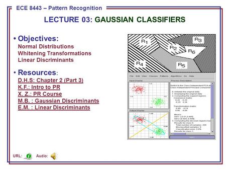 ECE 8443 – Pattern Recognition LECTURE 03: GAUSSIAN CLASSIFIERS Objectives: Normal Distributions Whitening Transformations Linear Discriminants Resources.
