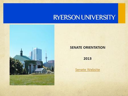 SENATE ORIENTATION 2013 Senate Website. RYERSON ACT  Sets the objects of Ryerson University (1) The advancement of learning, and the intellectual, social,