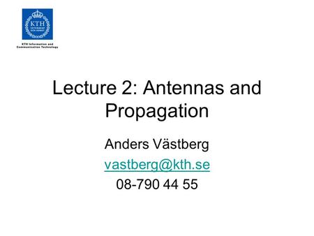 Lecture 2: Antennas and Propagation Anders Västberg 08-790 44 55.