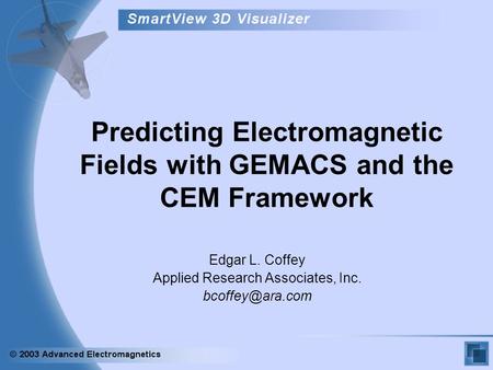Predicting Electromagnetic Fields with GEMACS and the CEM Framework Edgar L. Coffey Applied Research Associates, Inc.
