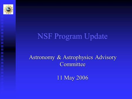 NSF Program Update Astronomy & Astrophysics Advisory Committee 11 May 2006.