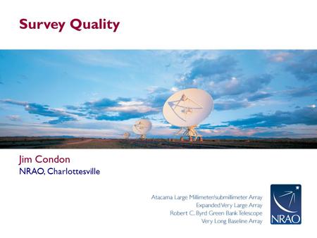 Survey Quality Jim Condon NRAO, Charlottesville. Survey Qualities Leiden 2011 Feb 25 Point-source detection limit S lim Resolution Ω s Brightness sensitivity.