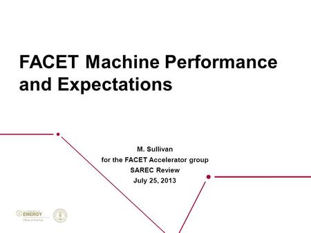 FACET Machine Performance and Expectations M. Sullivan for the FACET Accelerator group SAREC Review July 25, 2013.