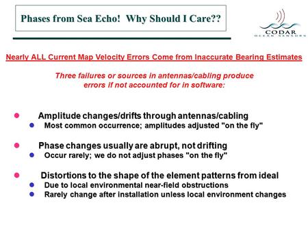 Phases from Sea Echo! Why Should I Care?? Nearly ALL Current Map Velocity Errors Come from Inaccurate Bearing Estimates Three failures or sources in antennas/cabling.