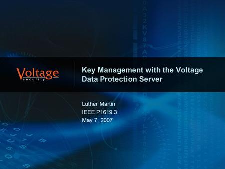 Key Management with the Voltage Data Protection Server Luther Martin IEEE P1619.3 May 7, 2007.