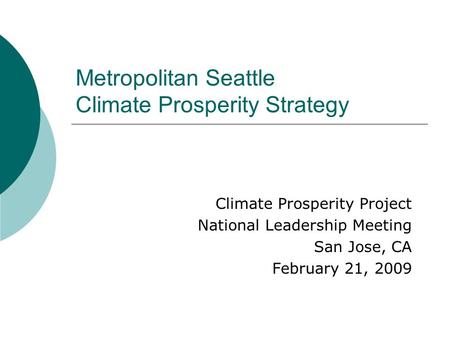 Metropolitan Seattle Climate Prosperity Strategy Climate Prosperity Project National Leadership Meeting San Jose, CA February 21, 2009.