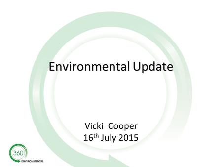 Environmental Update Vicki Cooper 16 th July 2015.