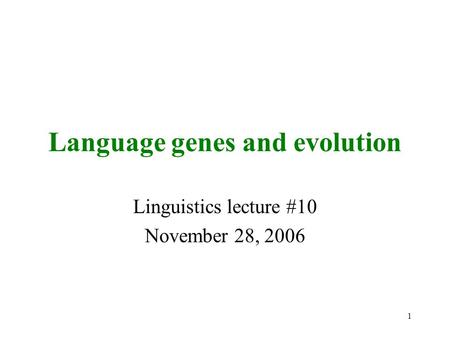 1 Language genes and evolution Linguistics lecture #10 November 28, 2006.